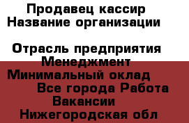 Продавец-кассир › Название организации ­ Southern Fried Chicken › Отрасль предприятия ­ Менеджмент › Минимальный оклад ­ 40 000 - Все города Работа » Вакансии   . Нижегородская обл.